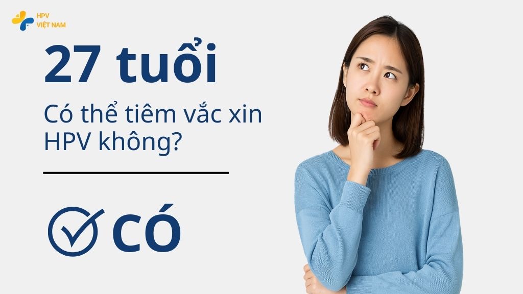 27 tuổi có nên tiêm phòng vắc xin HPV không?