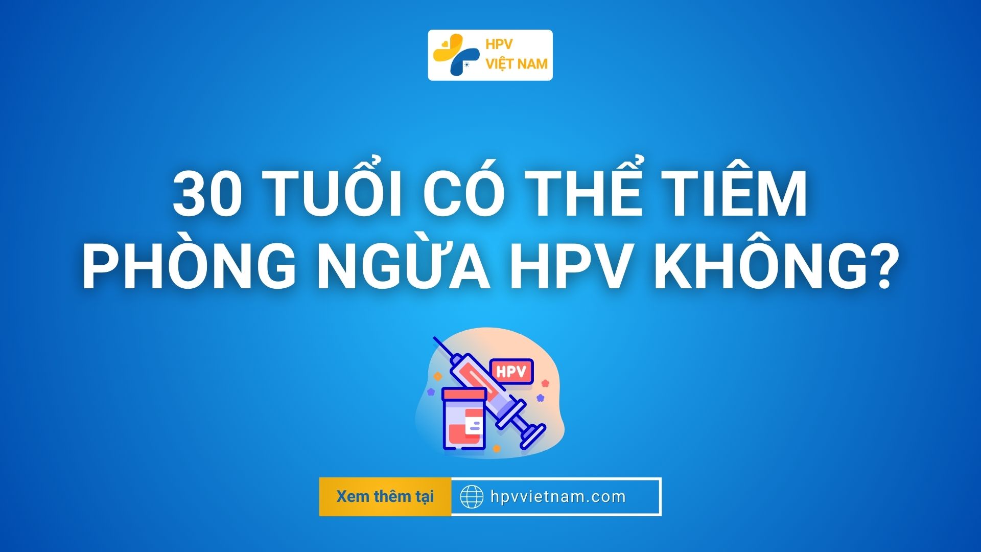 30 tuổi có nên tiêm phòng HPV không?