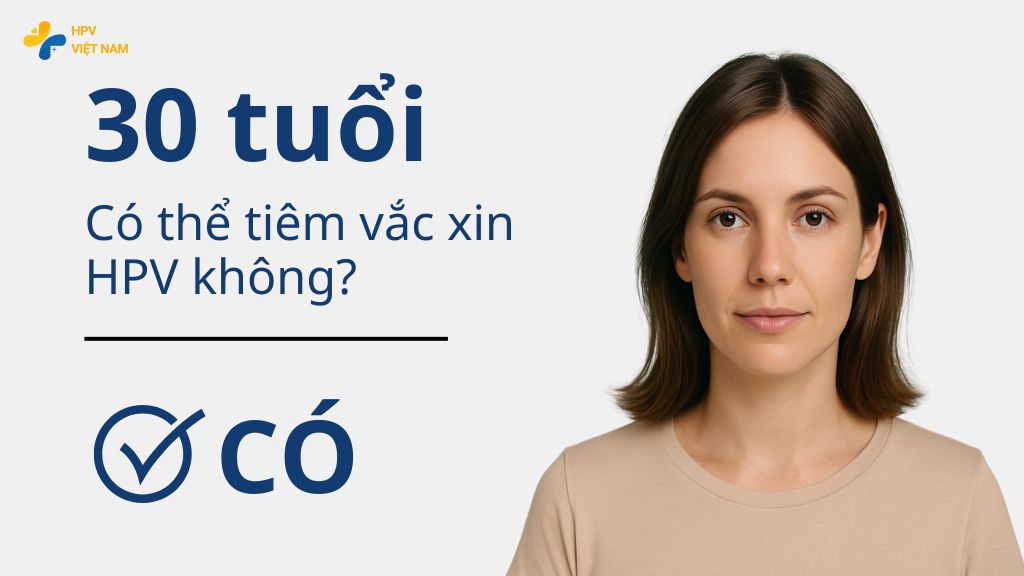 30 tuổi có nên tiêm ngừa vắc xin HPV không?