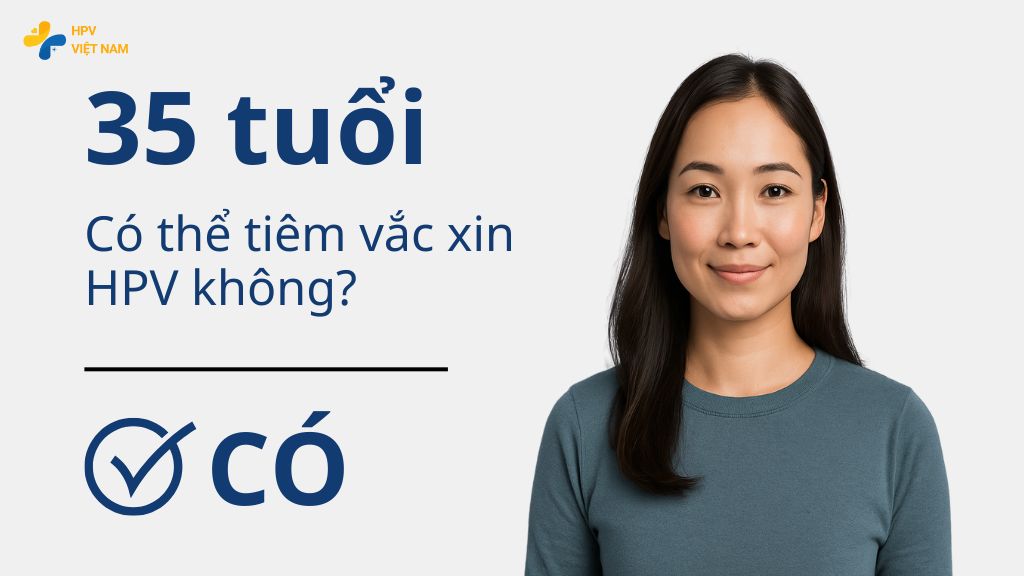 35 tuổi có tiêm phòng hpv được không?