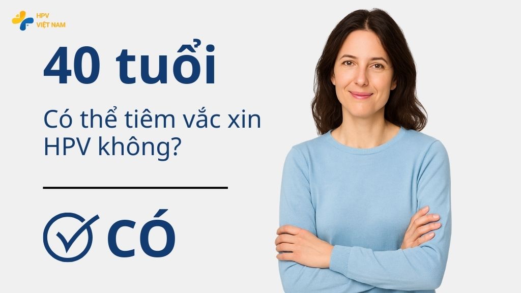 40 tuổi có tiêm phòng hpv được không