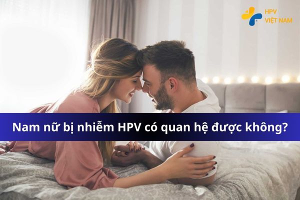 Nam nữ nhiễm HPV có quan hệ được không