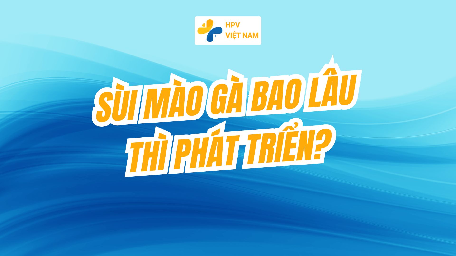 Sùi mào gà bao lâu thì phát triển?
