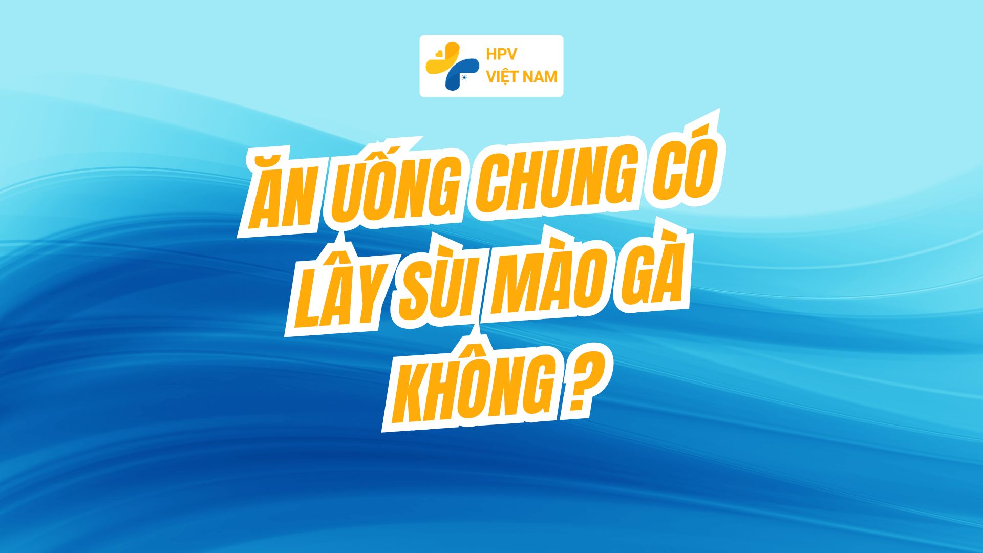 Ăn uống chung có lây sùi mào gà không