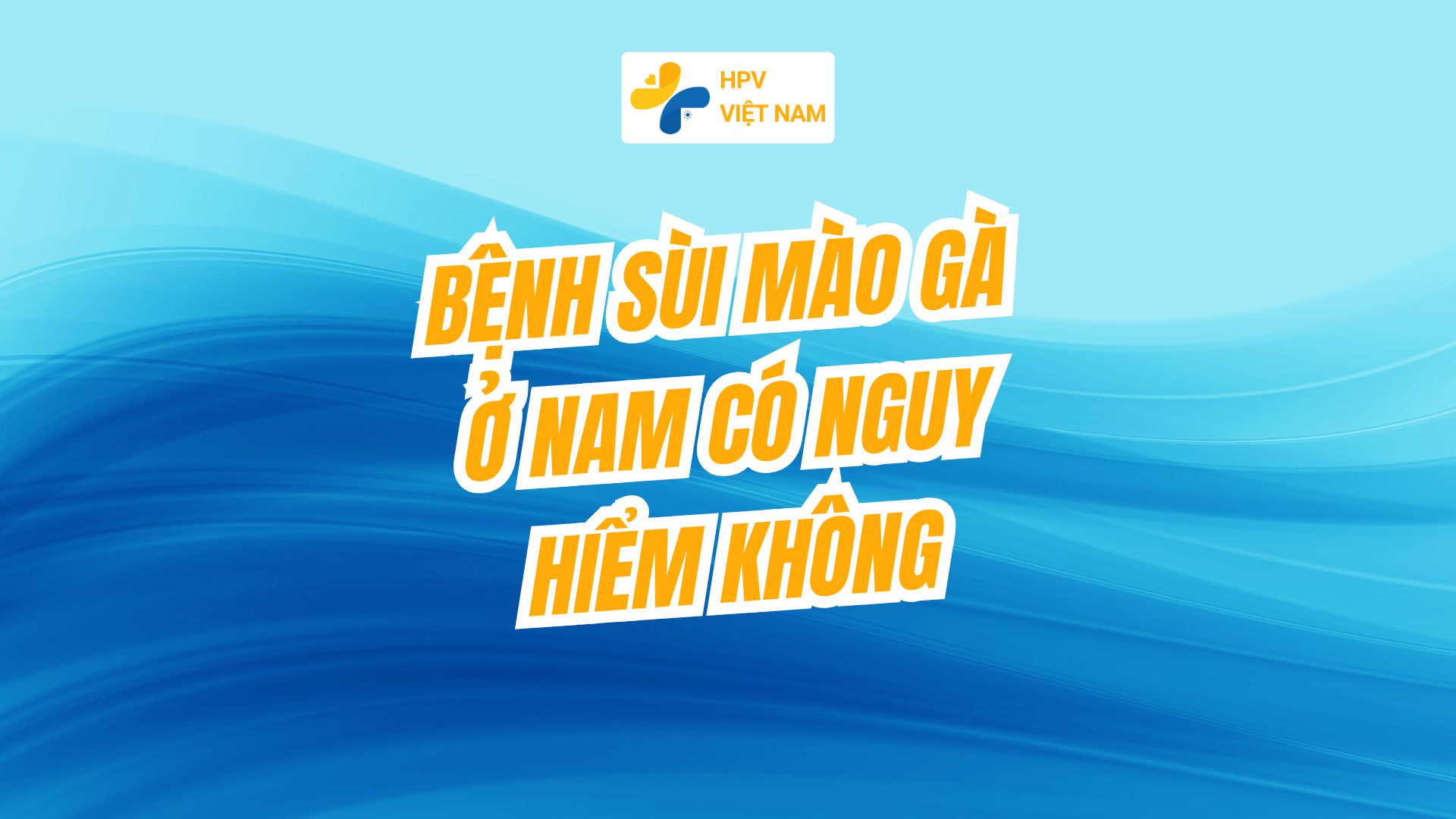 Bệnh sùi mào gà ở nam có nguy hiểm không