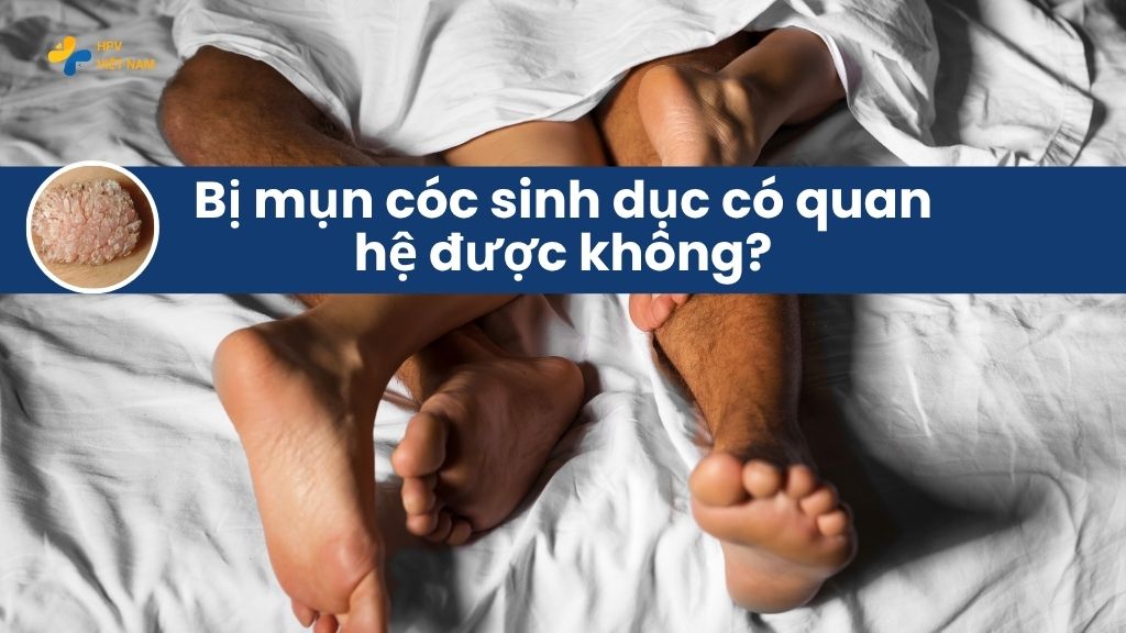 Bị mụn cóc sinh dục có quan hệ được không