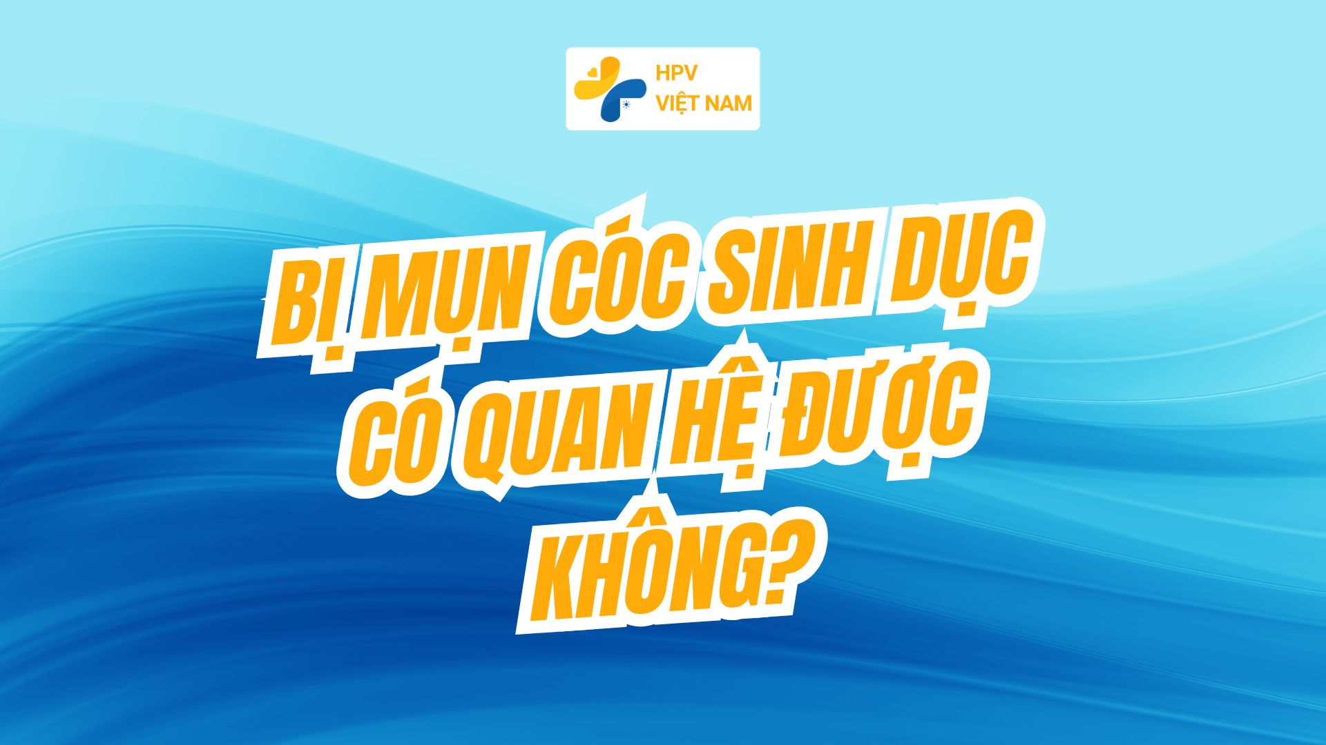 Bị mụn cóc sinh dục có quan hệ được không