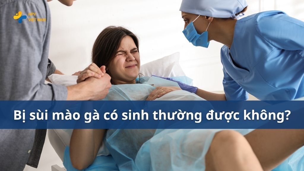 Bị sùi mào gà có sinh thường được không