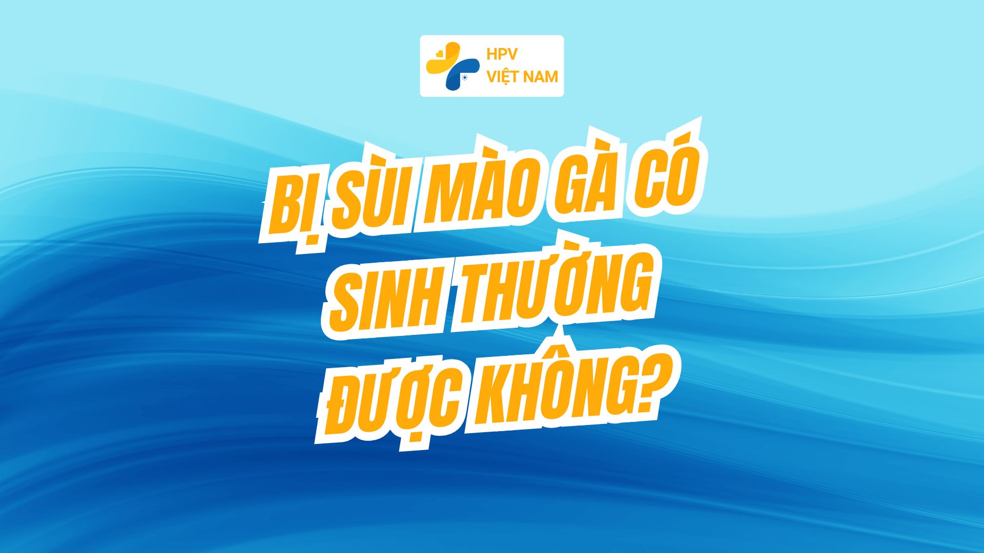 Bị sùi mào gà có sinh thường được không