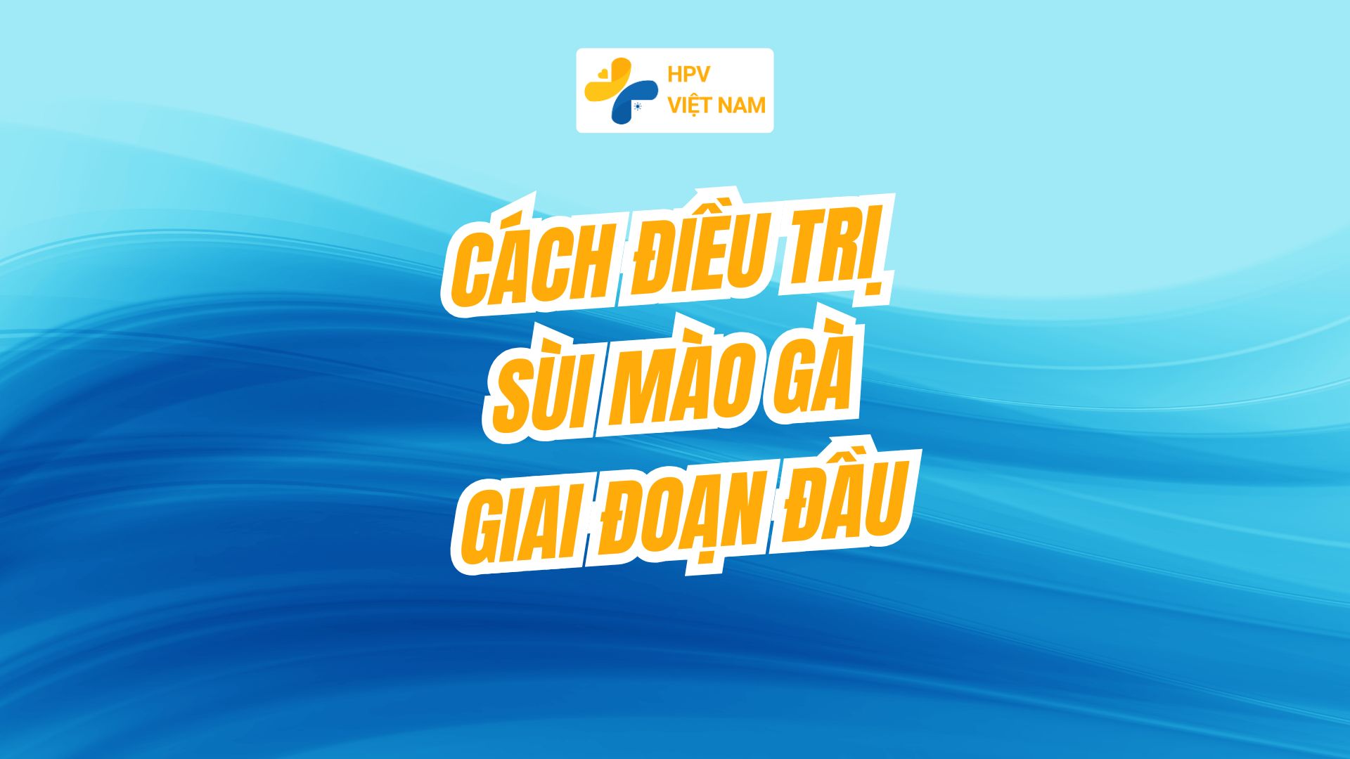 Cách điều trị sùi mào gà giai đoạn đầu