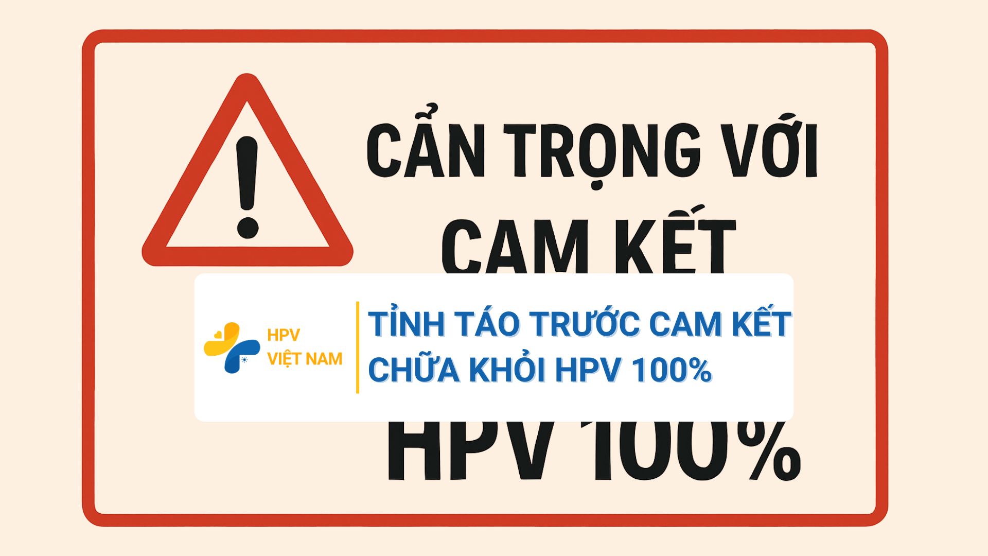 Tỉnh táo trước cam kết chữa khỏi HPV 100%