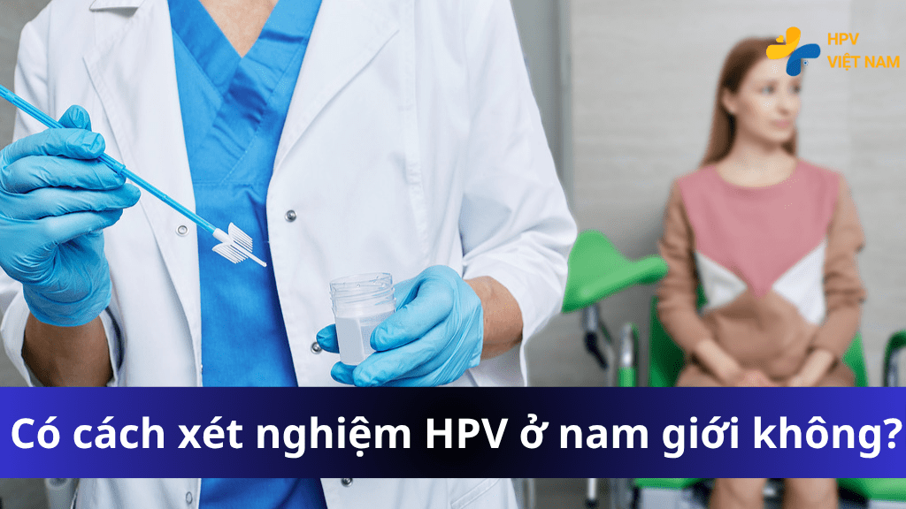 Có cách xét nghiệm hpv ở nam giới không?