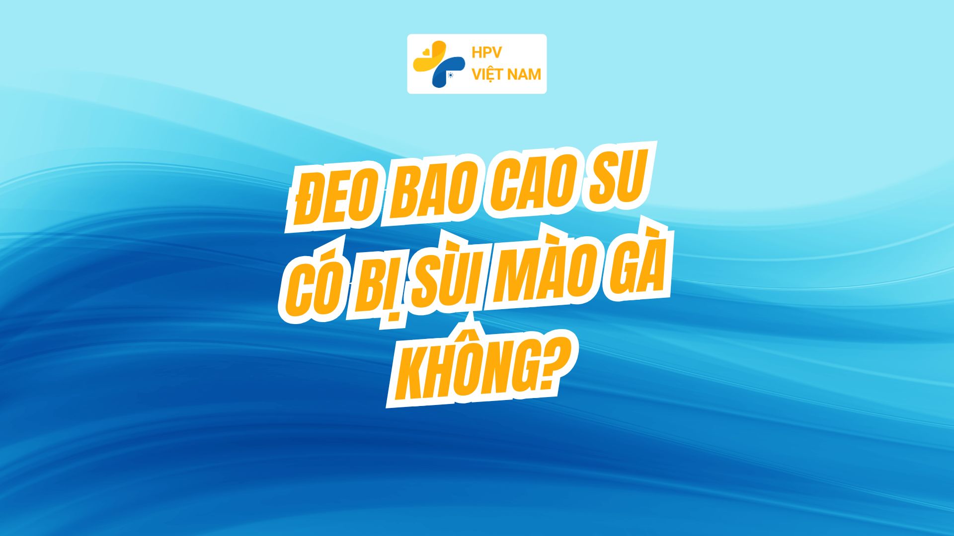 Đeo bao cao su có bị sùi mào gà không