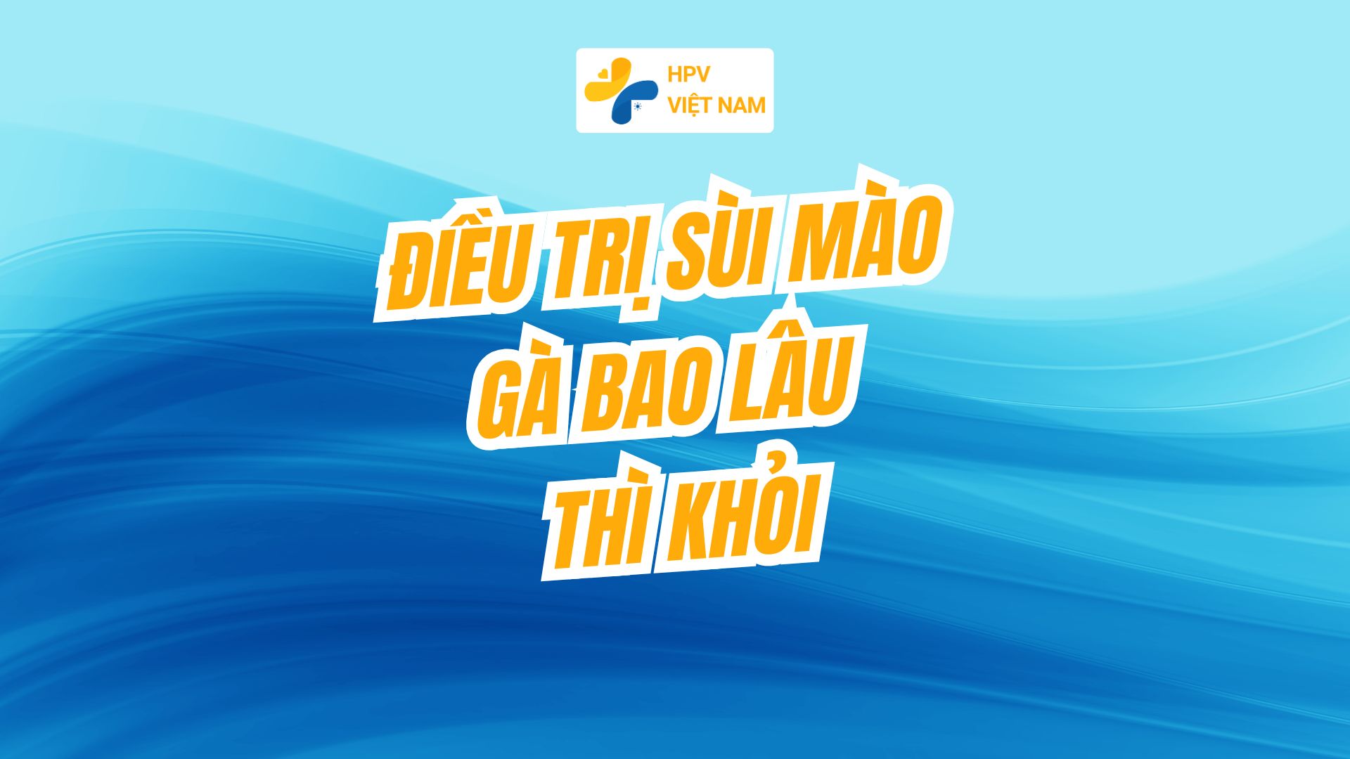 Điều trị sùi mào gà bao lâu thì khỏi