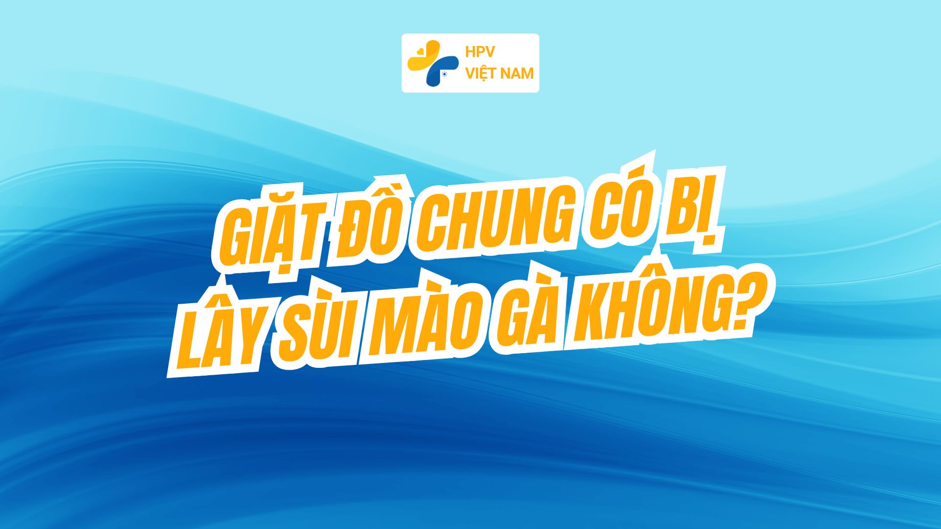 Giặt đồ chung có bị lây sùi mào gà không