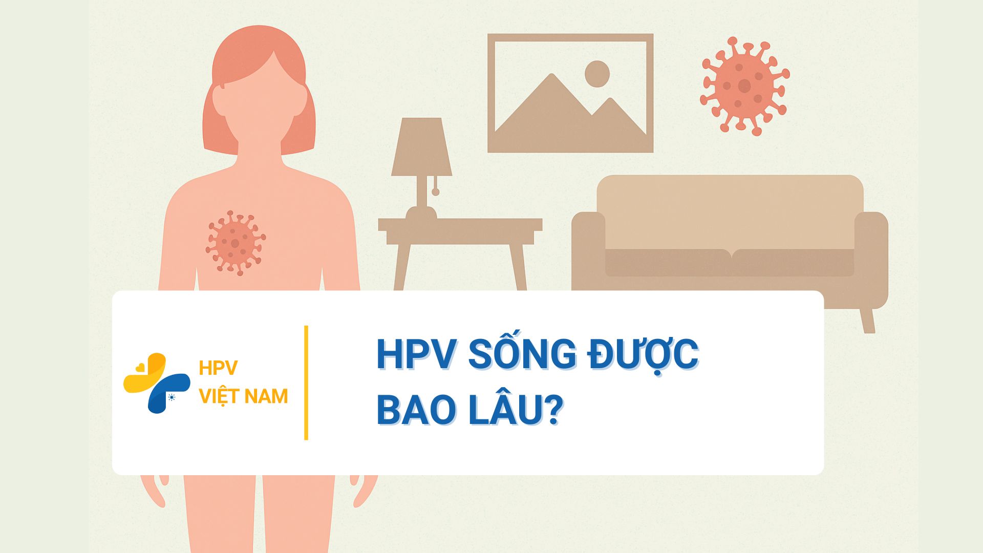 HPV sống được bao lâu trong cơ thể và ngoài cơ thể