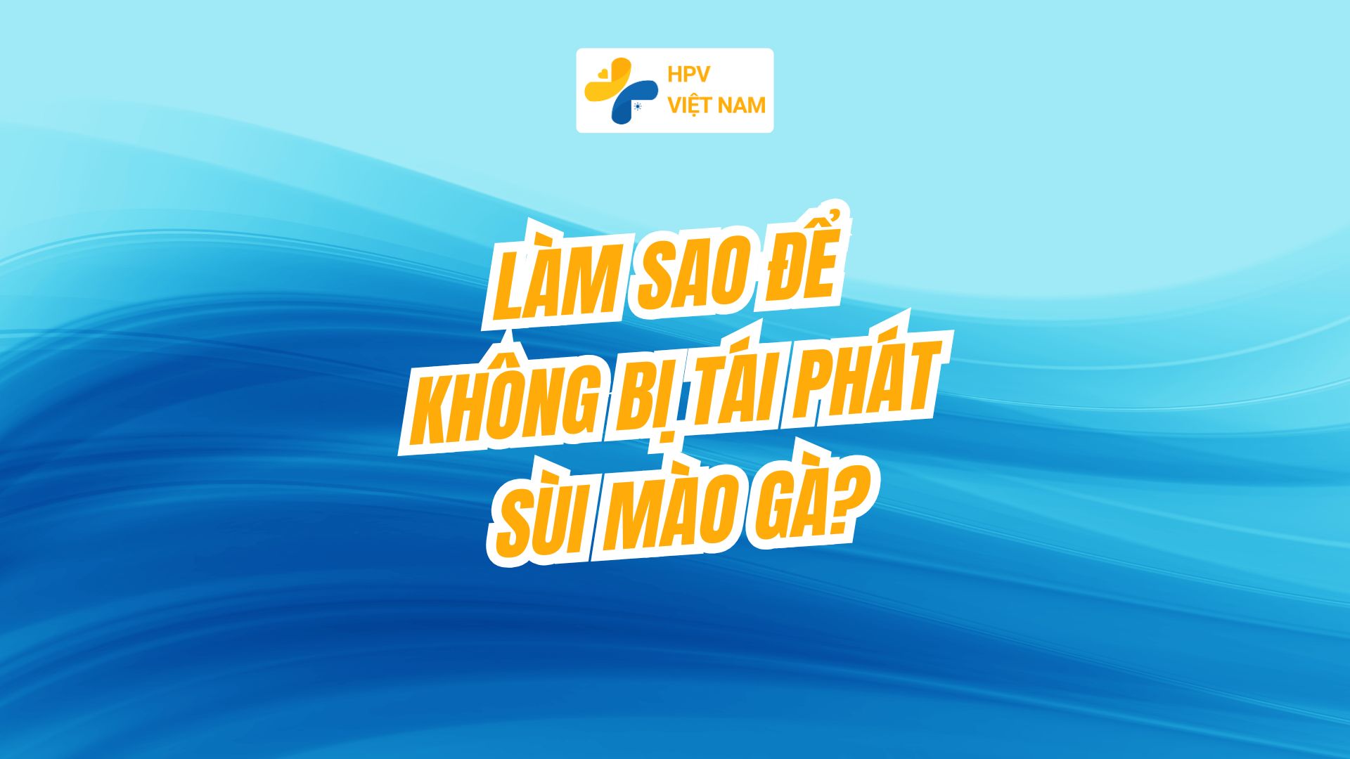 Làm sao để không bị tái phát sùi mào gà