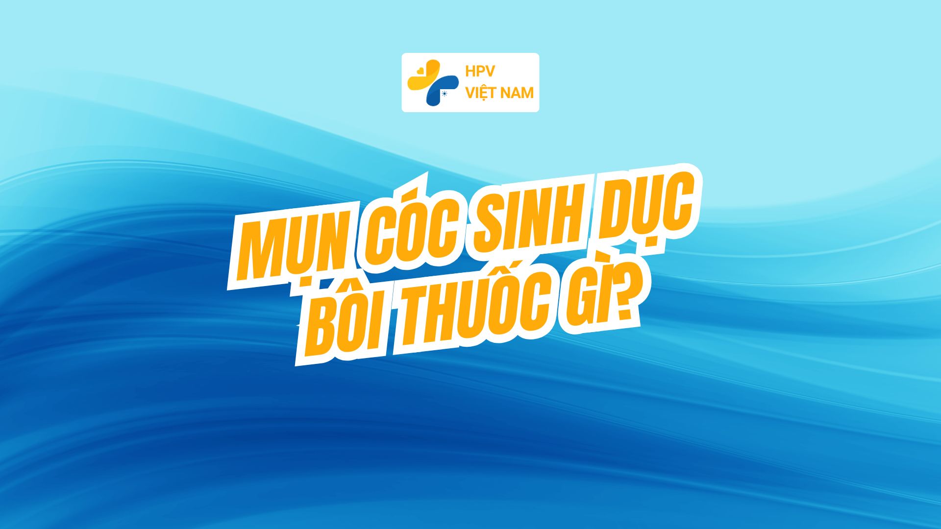 Mụn cóc sinh dục bôi thuốc gì