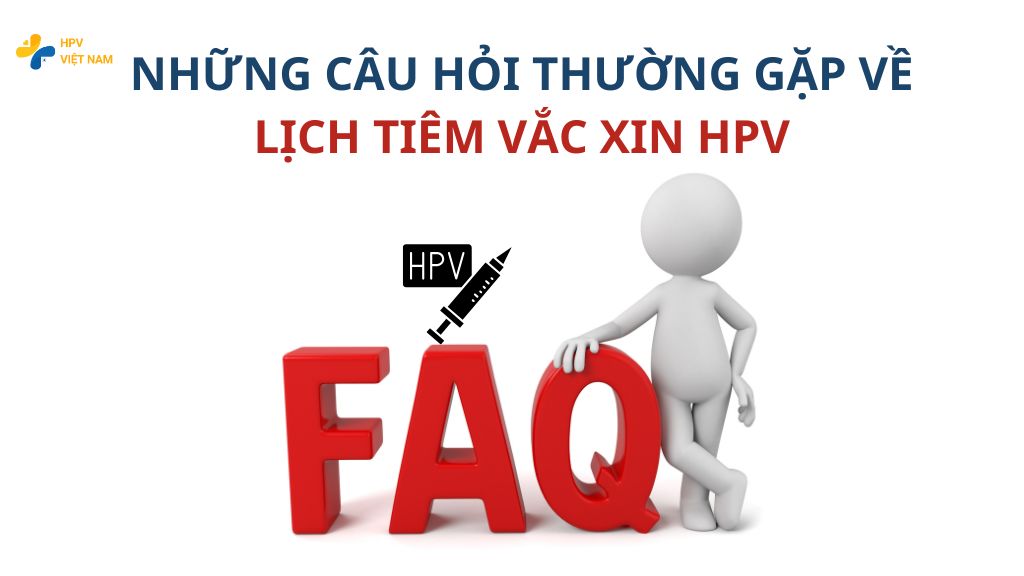 Những câu hỏi thường gặp về lịch tiêm vắc xin HPV