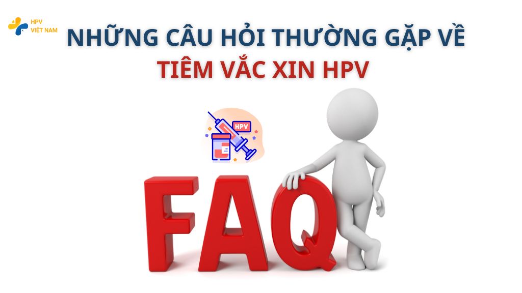 Một số câu hỏi thường gặp khác về tiêm vắc xin HPV