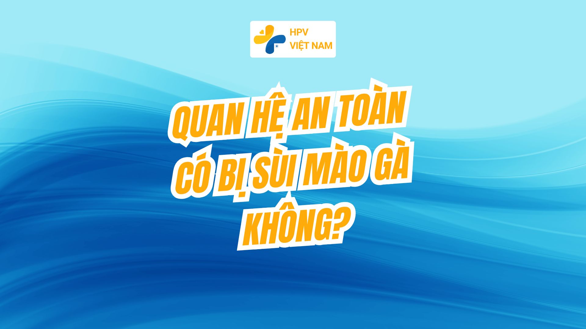 Quan hệ an toàn có bị sùi mào gà không