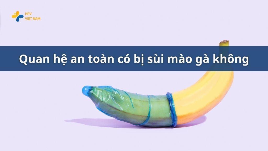 Quan hệ an toàn có bị sùi mào gà không