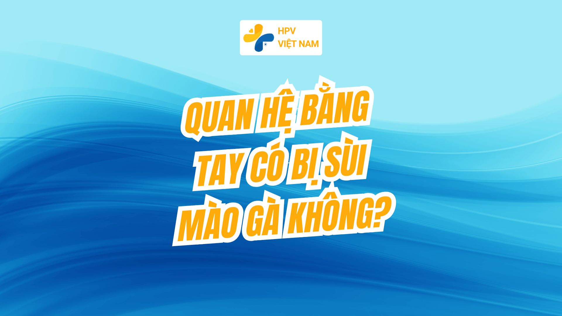 Quan hệ bằng tay có bị sùi mào gà không
