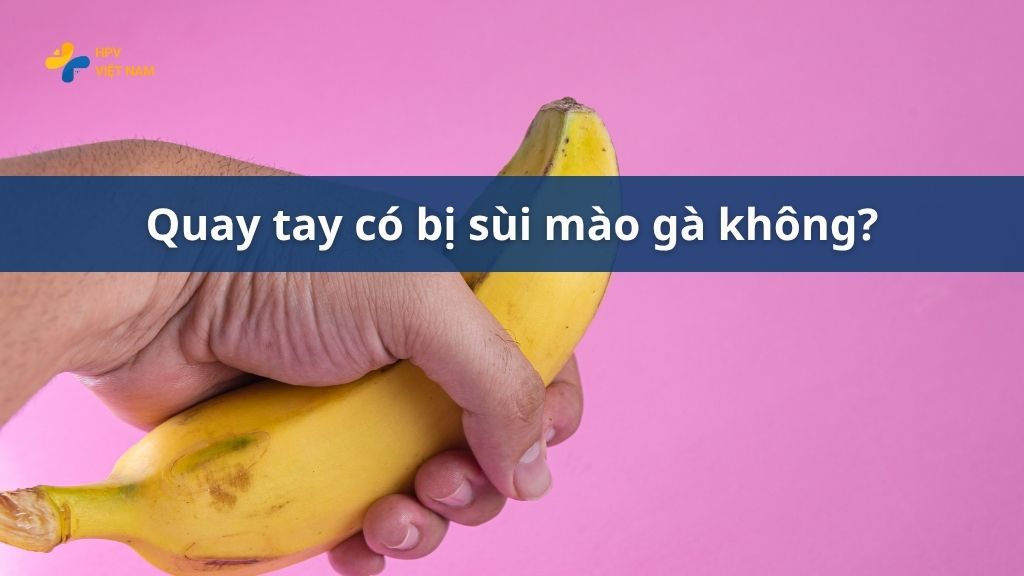 Quay tay có bị sùi mào gà không