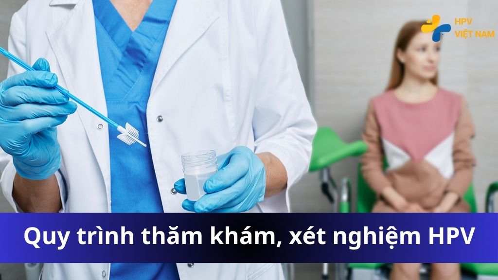 Quy trình thăm khám xét nghiệm HPV