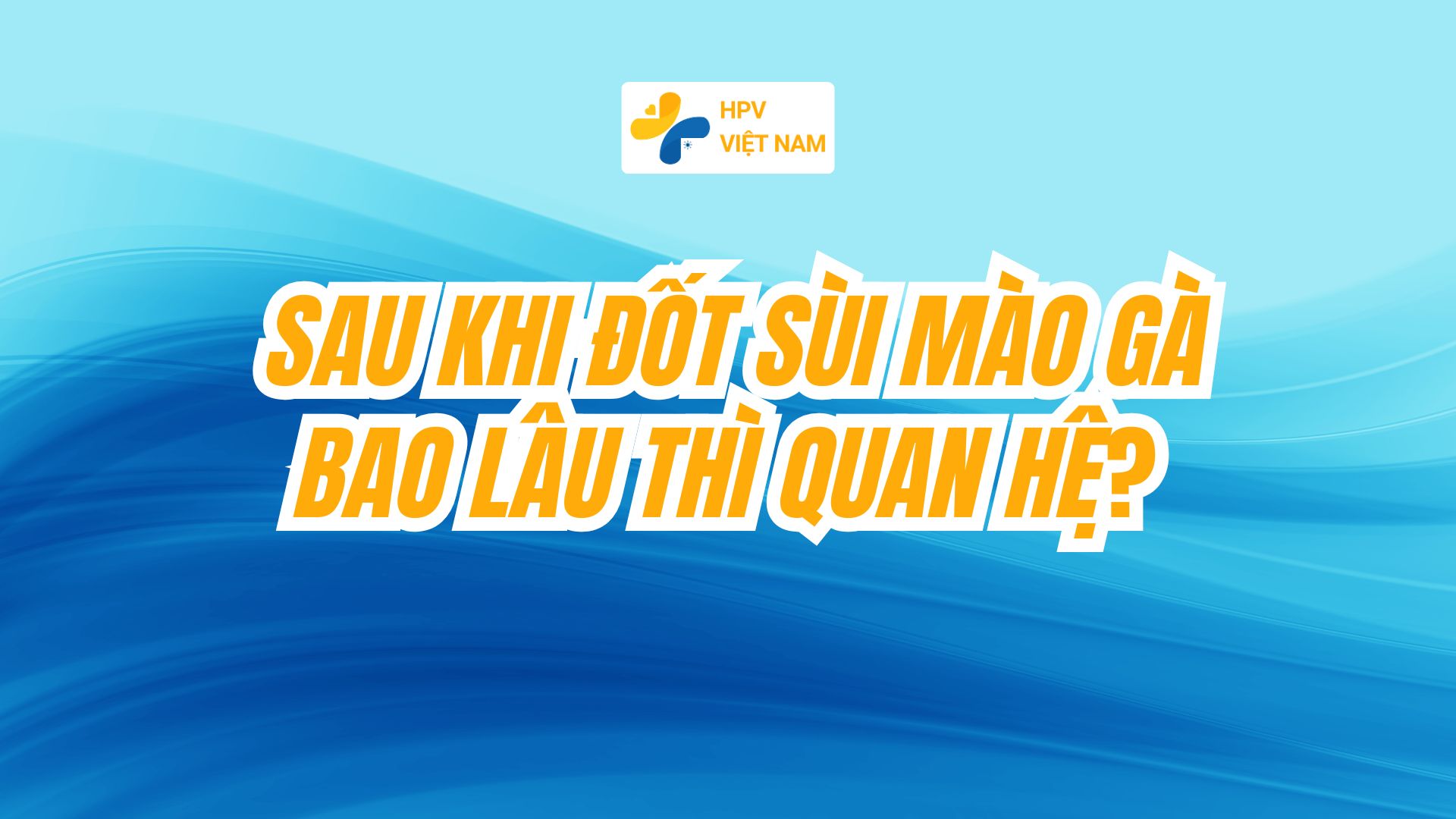 Sau Khi Đốt Sùi Mào Gà Bao Lâu Thì Quan Hệ