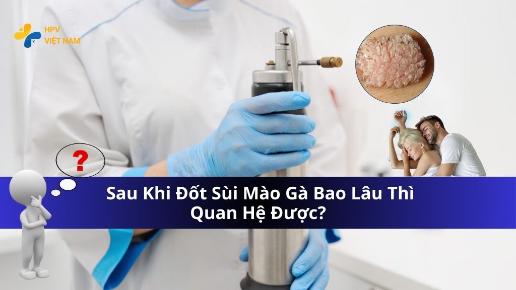  Sau Khi Đốt Sùi Mào Gà Bao Lâu Thì Quan Hệ