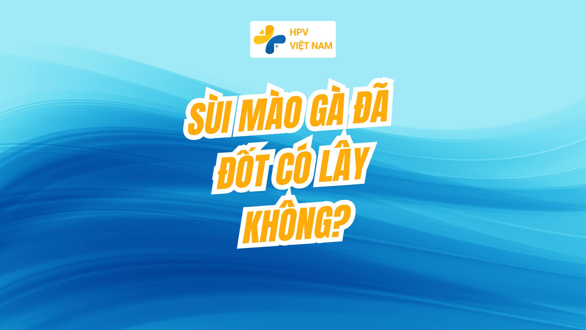 Sùi mào gà đã đốt có lây không