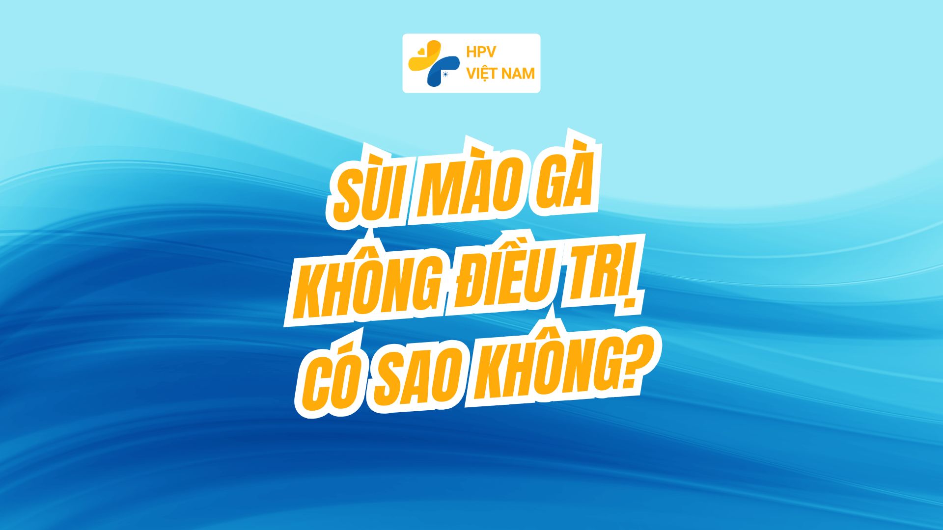 Sùi mào gà không điều trị có sao không