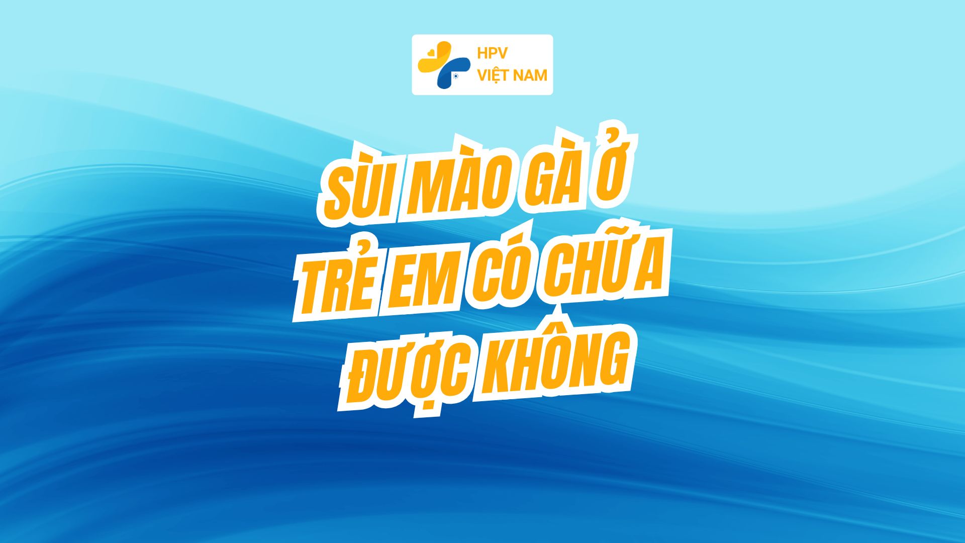 sùi mào gà ở trẻ em có chữa được không