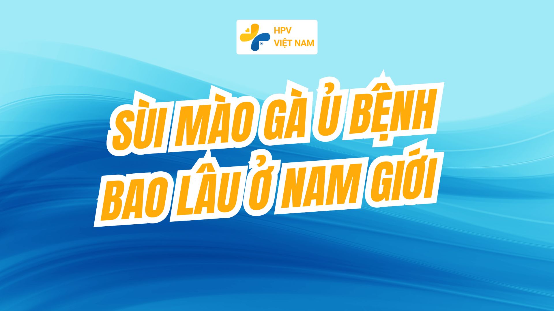 Sùi mào gà ủ bệnh bao lâu ở nam giới