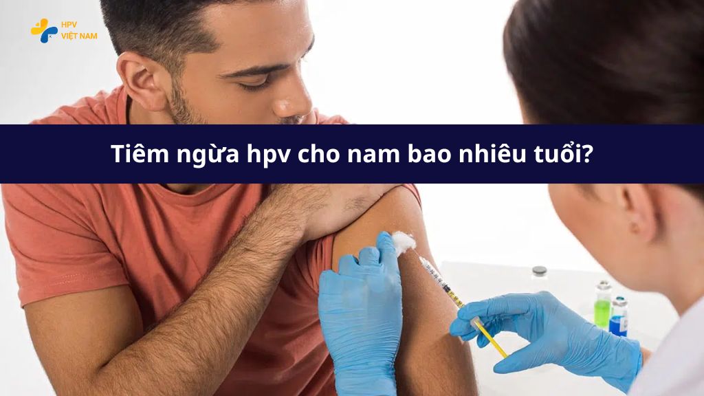 Tiêm ngừa hpv cho nam bao nhiêu tuổi?
