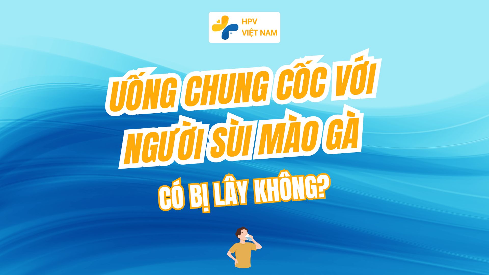 Uống chung cốc với người sùi mào gà có bị lây không?