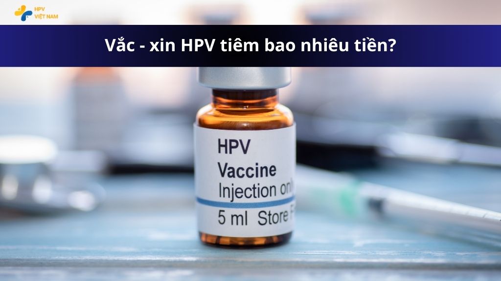Vắc xin HPV tiêm bao nhiêu tiền?